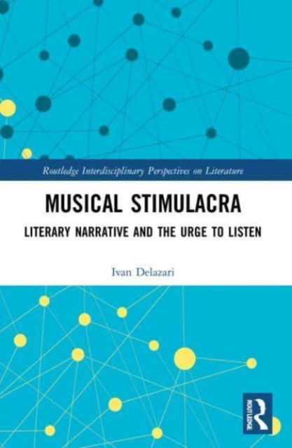 Cover for Ivan Delazari · Musical Stimulacra: Literary Narrative and the Urge to Listen - Routledge Interdisciplinary Perspectives on Literature (Paperback Book) (2023)