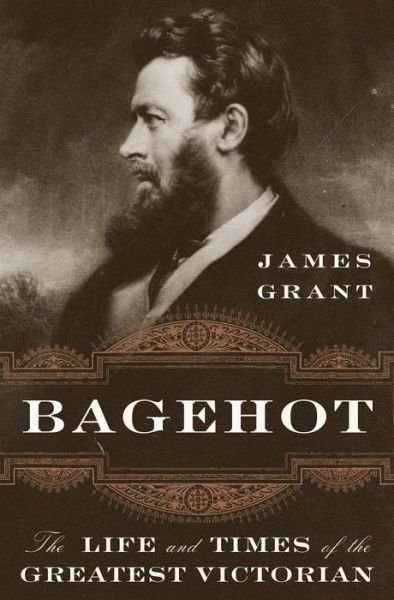 Cover for James Grant · Bagehot: The Life and Times of the Greatest Victorian (Gebundenes Buch) (2019)