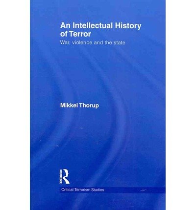 An Intellectual History of Terror: War, Violence and the State - Routledge Critical Terrorism Studies - Mikkel Thorup - Books - Taylor & Francis Ltd - 9780415622196 - March 29, 2012