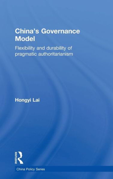 Cover for Lai, Hongyi (University of Nottingham, UK) · China's Governance Model: Flexibility and Durability of Pragmatic Authoritarianism - China Policy Series (Gebundenes Buch) (2016)