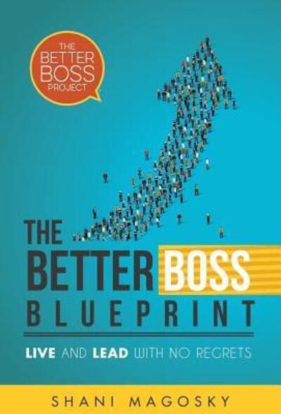 Cover for Shani Magosky · The Better Boss Blueprint : Live and Lead with No Regrets (Hardcover Book) (2017)