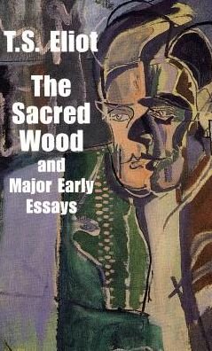 Cover for T S Eliot · The Sacred Wood and Major Early Essays (Hardcover bog) (2013)