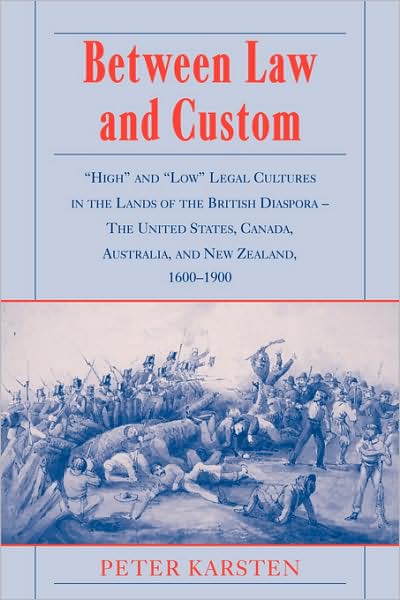 Cover for Karsten, Peter (University of Pittsburgh) · Between Law and Custom: 'High' and 'Low' Legal Cultures in the Lands of the British Diaspora - The United States, Canada, Australia, and New Zealand, 1600–1900 (Paperback Book) (2008)