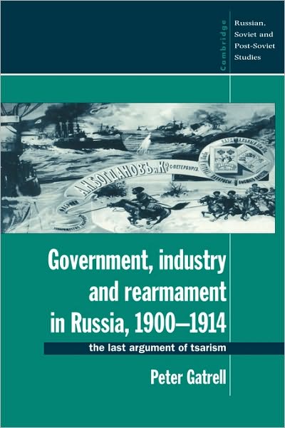 Cover for Gatrell, Peter (University of Manchester) · Government, Industry and Rearmament in Russia, 1900–1914: The Last Argument of Tsarism - Cambridge Russian, Soviet and Post-Soviet Studies (Paperback Book) (1994)