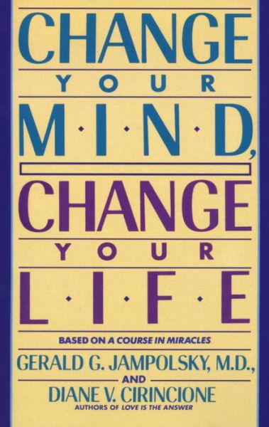 Cover for Jampolsky, Gerald G., MD · Change Your Mind, Change Your Life (Paperback Book) [Reprint edition] (1994)