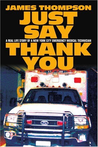 Cover for James Thompson · Just Say Thank You: a Real Life Story of a New York City Emergency Medical Technician (Paperback Book) (2005)