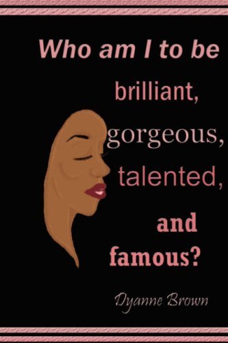 Cover for Dyanne Brown · Who Am I to Be Brilliant, Gorgeous, Talented and Famous? (Paperback Book) (2008)