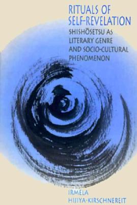 Rituals of Self-Revelation: Shishosetsu as Literary Genre and Socio-Cultural Phenomenon - Harvard East Asian Monographs - Irmela Hijiya-Kirschnereit - Books - Harvard University, Asia Center - 9780674773196 - April 15, 1996