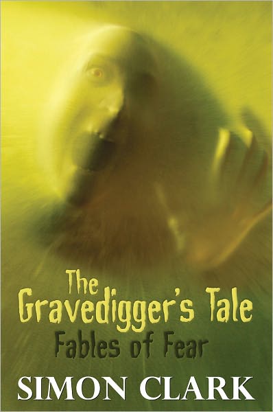 Cover for Simon P. Clark · The Gravedigger's Tale: Fables of Fear (Hardcover Book) (2010)