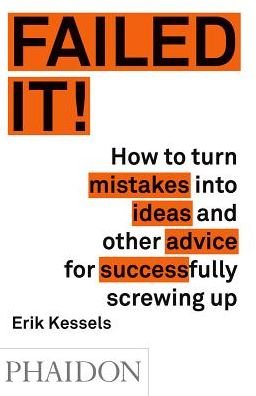Failed it!: How to turn mistakes into ideas and other advice for successfully screwing up - Erik Kessels - Böcker - Phaidon Press Ltd - 9780714871196 - 18 april 2016