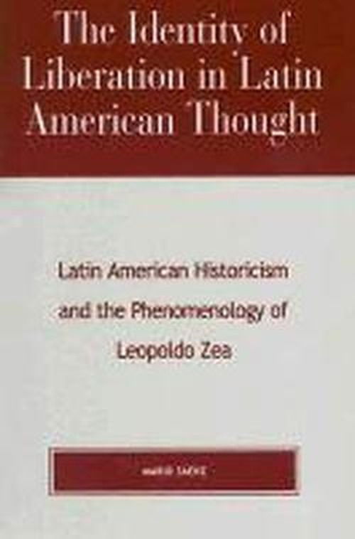 Cover for Mario Saenz · The Identity of Liberation in Latin American Thought: Latin American Historicism and the Phenomenology of Leopoldo Zea (Hardcover Book) (1999)