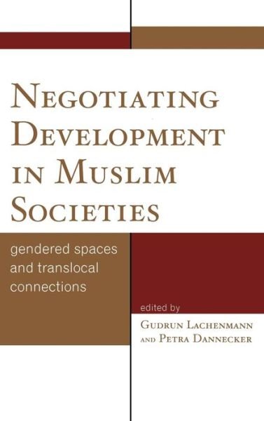 Cover for Gudrun Lachenmann · Negotiating Development in Muslim Societies: Gendered Spaces and Translocal Connections (Hardcover Book) (2008)