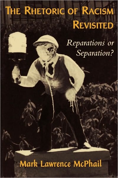 The Rhetoric of Racism Revisited: Reparations or Separation? - Mark Lawrence McPhail - Books - Rowman & Littlefield - 9780742517196 - December 18, 2001