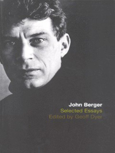 The Selected Essays of John Berger - John Berger - Bücher - Bloomsbury Publishing PLC - 9780747554196 - 19. November 2001