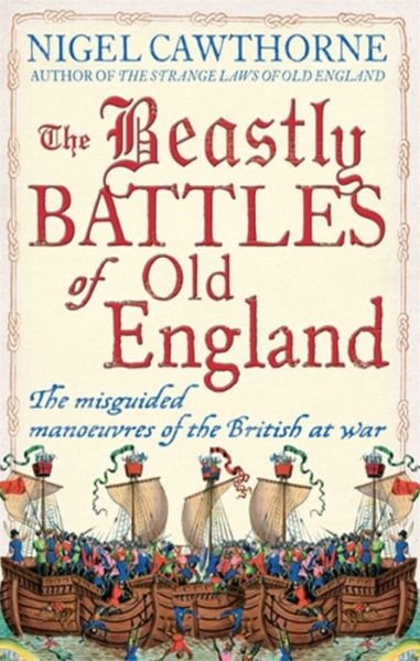 Cover for Nigel Cawthorne · The Beastly Battles Of Old England: The misguided manoeuvres of the British at war (Innbunden bok) (2011)