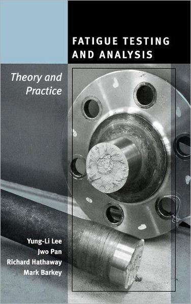Cover for Lee, Yung-Li (Chrysler Group LLC, Michigan, USA) · Fatigue Testing and Analysis: Theory and Practice (Hardcover Book) (2004)