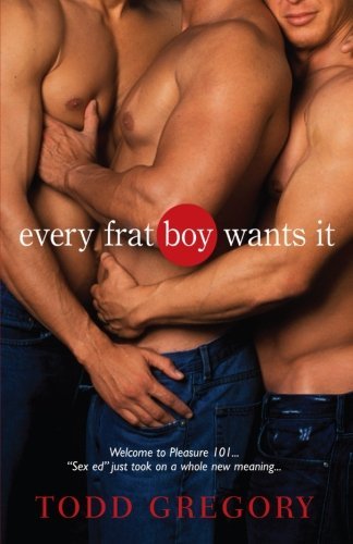 Every Frat Boy Wants It - Todd Gregory - Books - Kensington - 9780758217196 - December 1, 2007