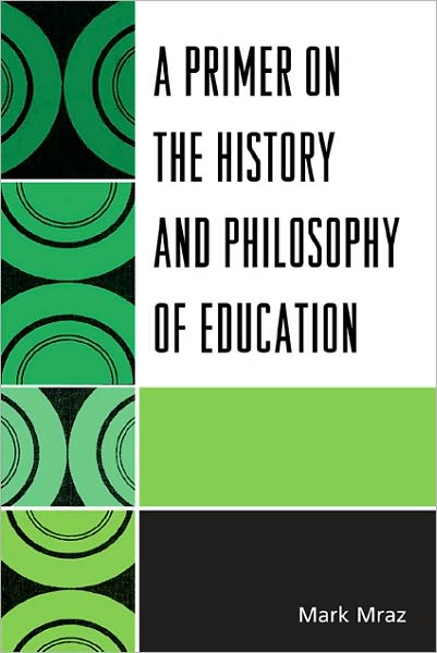 Cover for Mark Mraz · A Primer on the History and Philosophy of Education (Paperback Book) (2010)