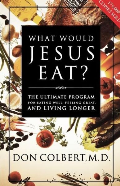 Cover for Don Colbert · What Would Jesus Eat?: The Ultimate Program for Eating Well, Feeling Great, and Living Longer (Paperback Book) (2005)