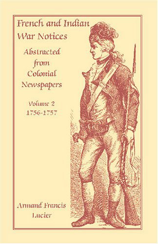 Cover for Armand Francis Lucier · French and Indian War Notices Abstracted from Colonial Newspapers, Volume 2: 1756-1757 (Paperback Book) (2009)