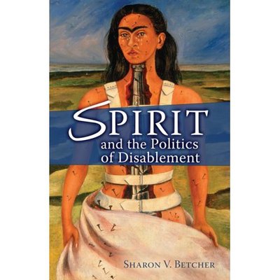 Cover for Betcher, Sharon V (Vancouver School of Theology) · Spirit and the Politics of Disablement (Paperback Book) (2007)