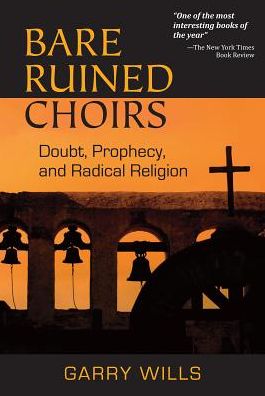 Cover for Garry Wills · Bare Ruined Choirs: Doubt, Prophecy, and Radical Religion (Paperback Book) (2014)