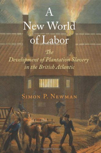 Cover for Simon P. Newman · A New World of Labor: The Development of Plantation Slavery in the British Atlantic - The Early Modern Americas (Hardcover Book) (2013)