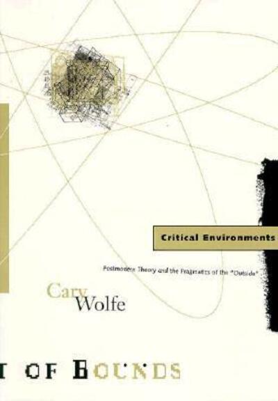 Cover for Cary Wolfe · Critical Environments: Postmodern Theory and the Pragmatics of the &quot;Outside&quot; - Theory Out Of Bounds (Paperback Book) (1998)