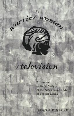 Cover for Dawn Heinecken · The Warrior Women of Television: A Feminist Cultural Analysis of the New Female Body in Popular Media / Dawn Heinecken. - Intersections in Communications and Culture Global Approaches and Transdisciplinary Perspectives (Paperback Book) (2003)