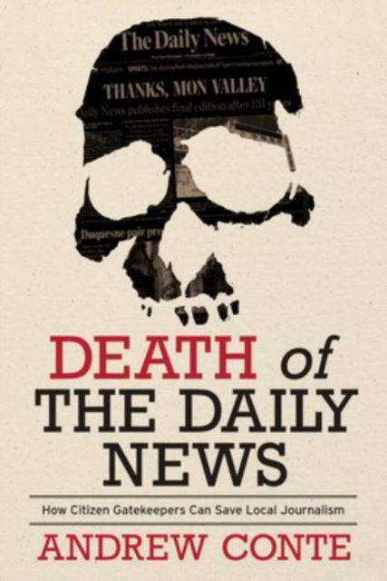 Cover for Andrew Conte · Death of the Daily News: How Citizen Gatekeepers Can Save Local Journalism (Hardcover Book) (2022)