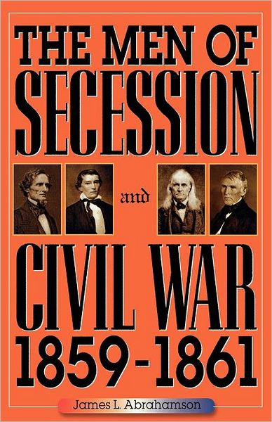 Cover for James L. Abrahamson · The Men of Secession and Civil War, 1859-1861 (Paperback Book) (2000)