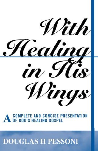 Cover for Douglas H. Pessoni · With Healing in His Wings: a Complete and Concise Presentation of God's Healing Gospel (Paperback Book) [3rd edition] (2008)