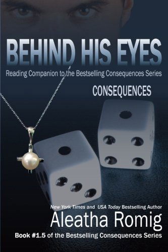 Cover for Aleatha Romig · Behind His Eyes - Consequences: Reading Companion to the Bestselling Consequences Series - Consequences (Paperback Book) (2014)