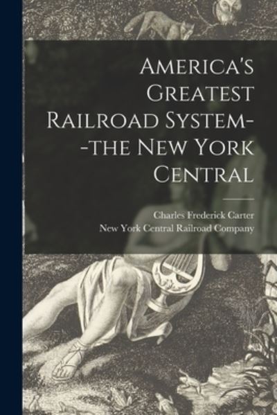 Cover for Charles Frederick 1863-1939 Carter · America's Greatest Railroad System--the New York Central (Paperback Book) (2021)