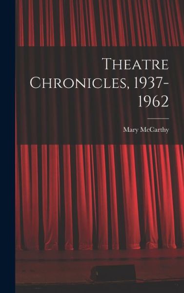 Cover for Mary 1912-1989 McCarthy · Theatre Chronicles, 1937-1962 (Inbunden Bok) (2021)