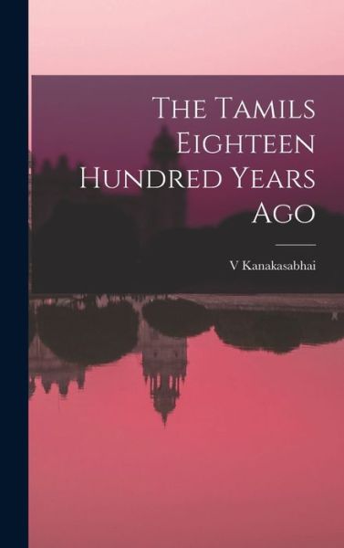Cover for V. Kanakasabhai · Tamils Eighteen Hundred Years Ago (Book) (2022)