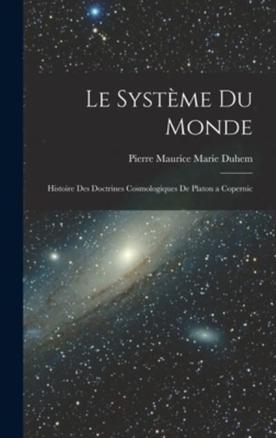 Cover for Pierre Maurice Marie Duhem · Système du Monde; Histoire des Doctrines Cosmologiques de Platon a Copernic (Book) (2022)
