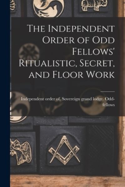 Cover for Independent Order of So Odd-Fellows · Independent Order of Odd Fellows' Ritualistic, Secret, and Floor Work (Book) (2022)