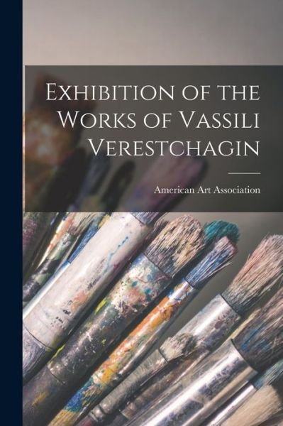 Exhibition of the Works of Vassili Verestchagin - American Art Association - Libros - Creative Media Partners, LLC - 9781017964196 - 27 de octubre de 2022