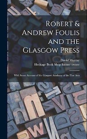 Cover for David Murray · Robert &amp; Andrew Foulis and the Glasgow Press (Bog) (2022)