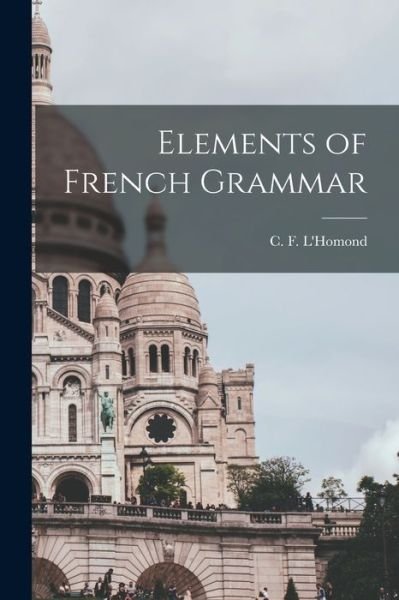 Cover for C. F. L'Homond · Elements of French Grammar (Buch) (2022)