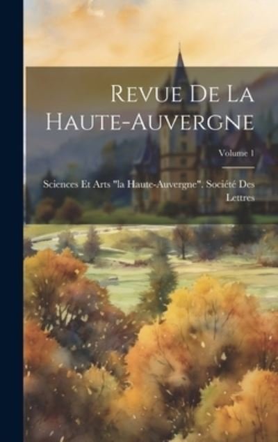 Cover for Sciences Et Arts Société Des Lettres · Revue de la Haute-Auvergne; Volume 1 (Book) (2023)