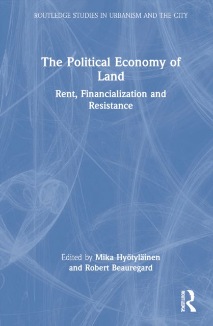 Cover for Mika Hyötyläinen · The Political Economy of Land: Rent, Financialization and Resistance - Routledge Studies in Urbanism and the City (Hardcover Book) (2022)