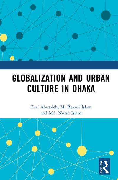 Cover for Abusaleh, Kazi (University of Dhaka, Bangladesh) · Globalization and Urban Culture in Dhaka (Paperback Book) (2024)