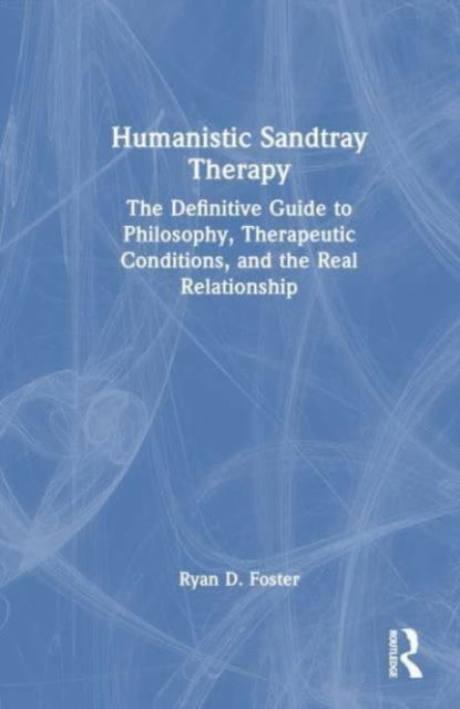 Foster, Ryan D. (Tarleton State University, Texas, USA) · Humanistic Sandtray Therapy: The Definitive Guide to Philosophy, Therapeutic Conditions, and the Real Relationship (Inbunden Bok) (2024)