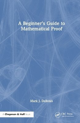 Cover for DeBonis, Mark J. (Manhattan College, USA) · A Beginner’s Guide to Mathematical Proof (Gebundenes Buch) (2025)