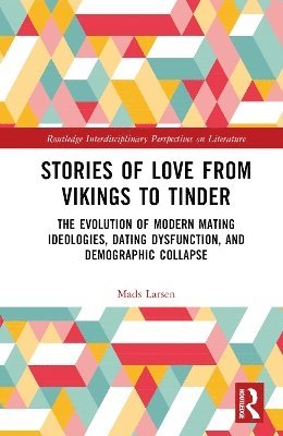 Cover for Mads Larsen · Stories of Love from Vikings to Tinder: The Evolution of Modern Mating Ideologies, Dating Dysfunction, and Demographic Collapse - Routledge Interdisciplinary Perspectives on Literature (Hardcover Book) (2024)