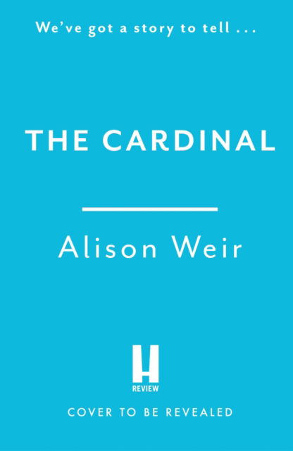 Cover for Alison Weir · The Cardinal: from the Sunday Times bestseller, the gripping new novel about the man behind the Tudor crown (Hardcover Book) (2025)