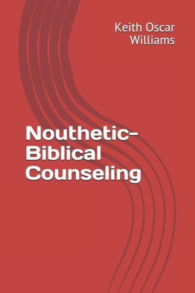 Nouthetic-Biblical Counseling - Keith Oscar Williams - Books - Independently published - 9781096017196 - April 26, 2019