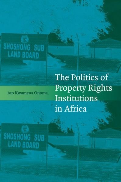 Cover for Onoma, Ato Kwamena (Yale University, Connecticut) · The Politics of Property Rights Institutions in Africa (Paperback Bog) (2015)